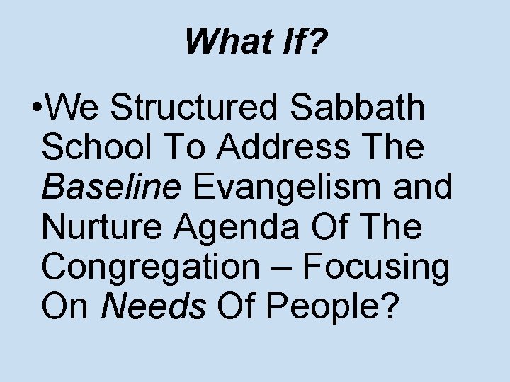 What If? • We Structured Sabbath School To Address The Baseline Evangelism and Nurture