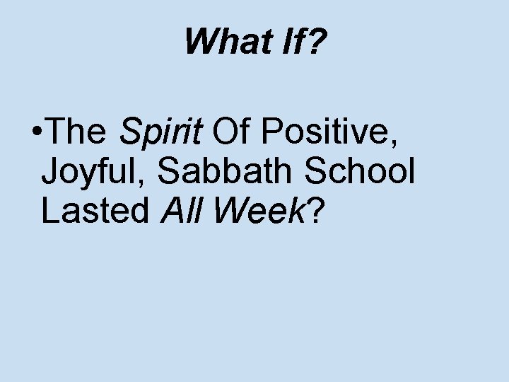 What If? • The Spirit Of Positive, Joyful, Sabbath School Lasted All Week? 