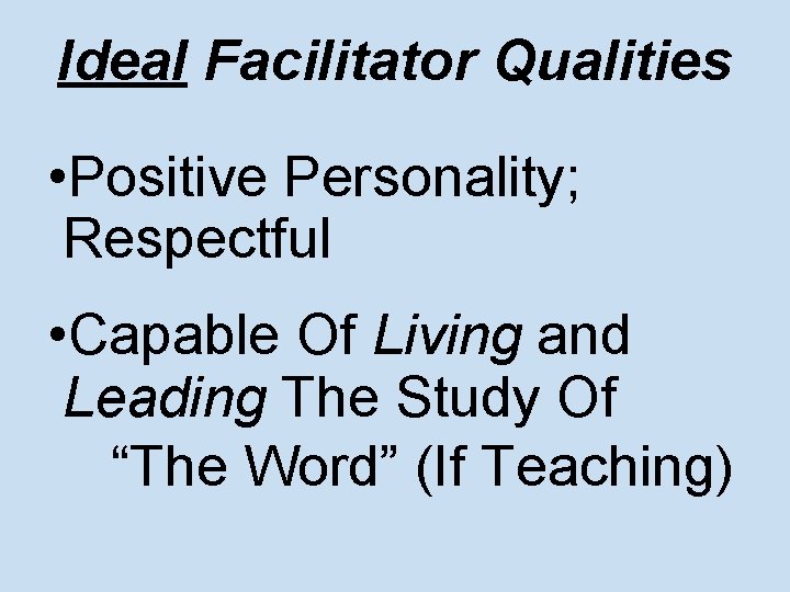 Ideal Facilitator Qualities • Positive Personality; Respectful • Capable Of Living and Leading The