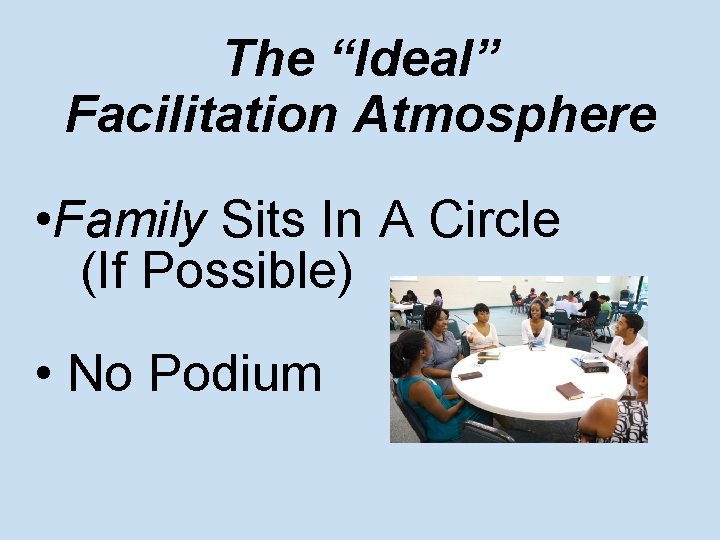 The “Ideal” Facilitation Atmosphere • Family Sits In A Circle (If Possible) • No