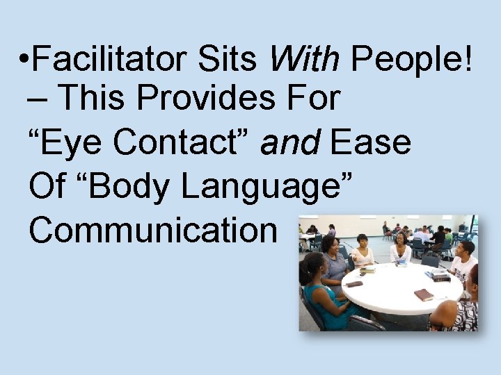  • Facilitator Sits With People! – This Provides For “Eye Contact” and Ease