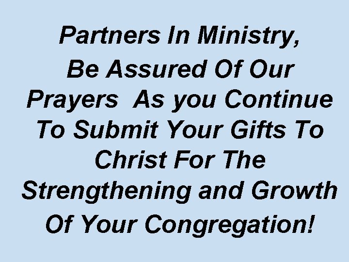 Partners In Ministry, Be Assured Of Our Prayers As you Continue To Submit Your