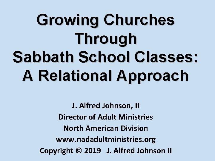 Growing Churches Through Sabbath School Classes: A Relational Approach J. Alfred Johnson, II Director