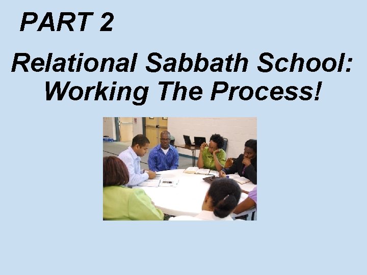 PART 2 Relational Sabbath School: Working The Process! 