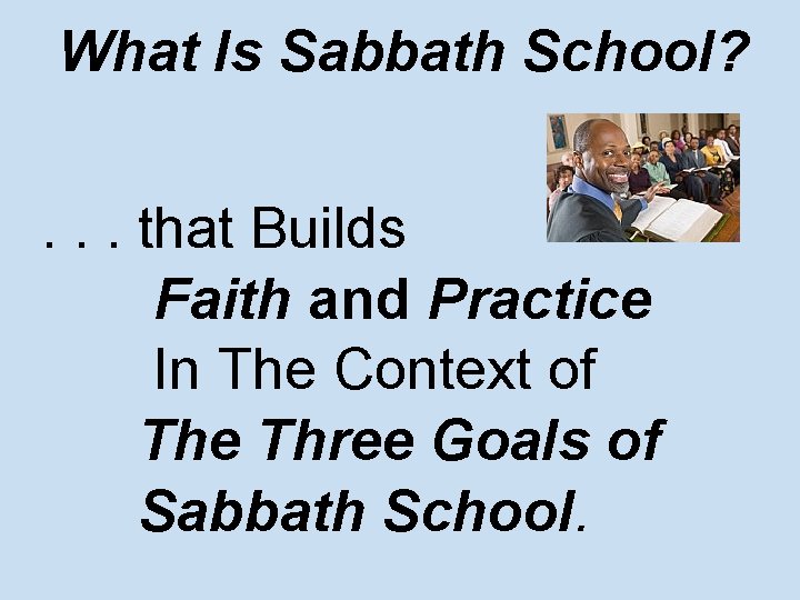 What Is Sabbath School? . . . that Builds Faith and Practice In The