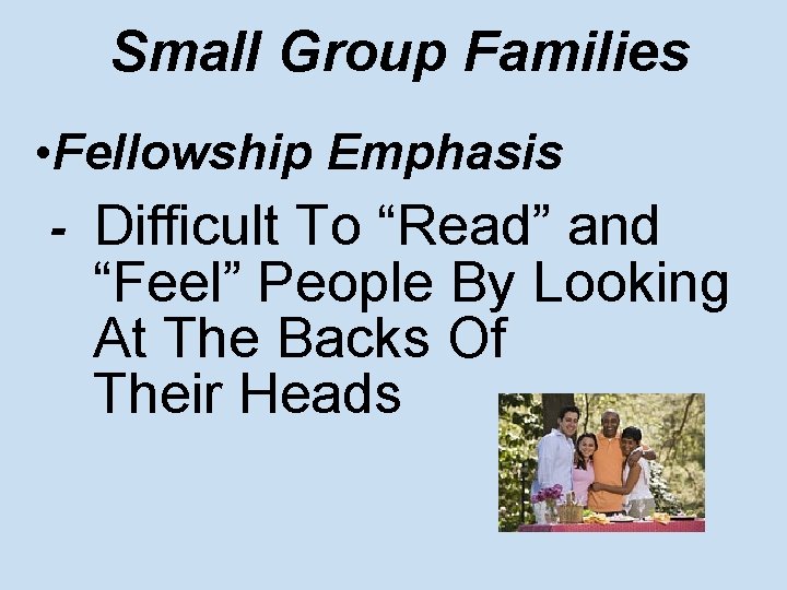 Small Group Families • Fellowship Emphasis - Difficult To “Read” and “Feel” People By