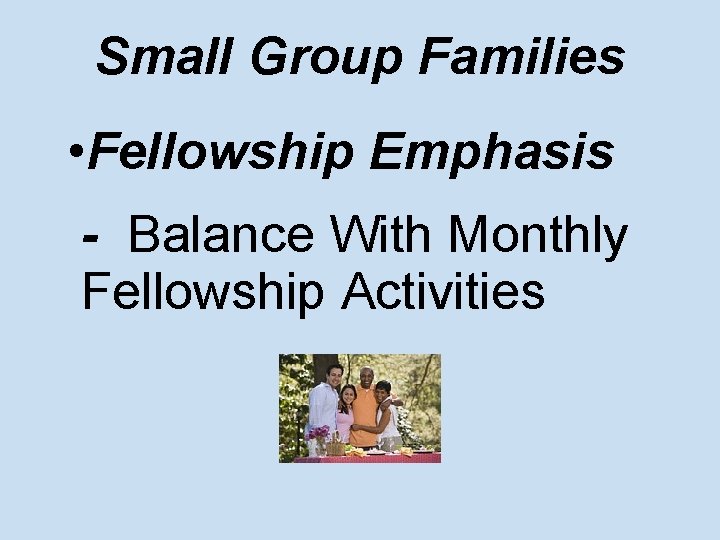 Small Group Families • Fellowship Emphasis - Balance With Monthly Fellowship Activities 