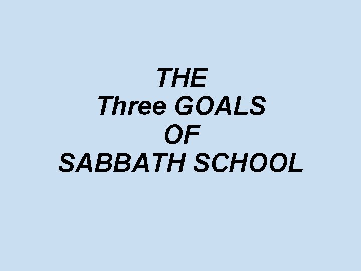 THE Three GOALS OF SABBATH SCHOOL 