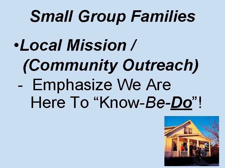 Small Group Families • Local Mission / (Community Outreach) - Emphasize We Are Here