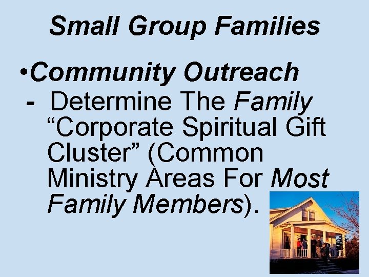 Small Group Families • Community Outreach - Determine The Family “Corporate Spiritual Gift Cluster”