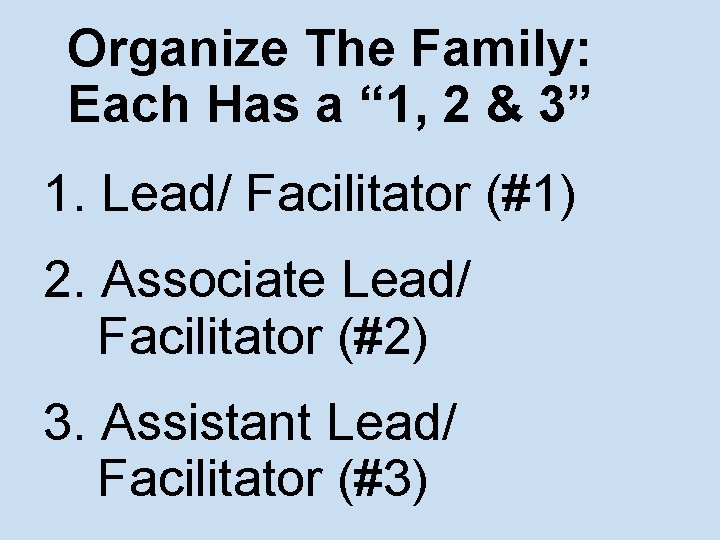 Organize The Family: Each Has a “ 1, 2 & 3” 1. Lead/ Facilitator