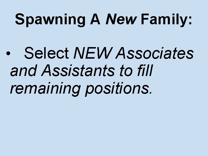 Spawning A New Family: • Select NEW Associates and Assistants to fill remaining positions.