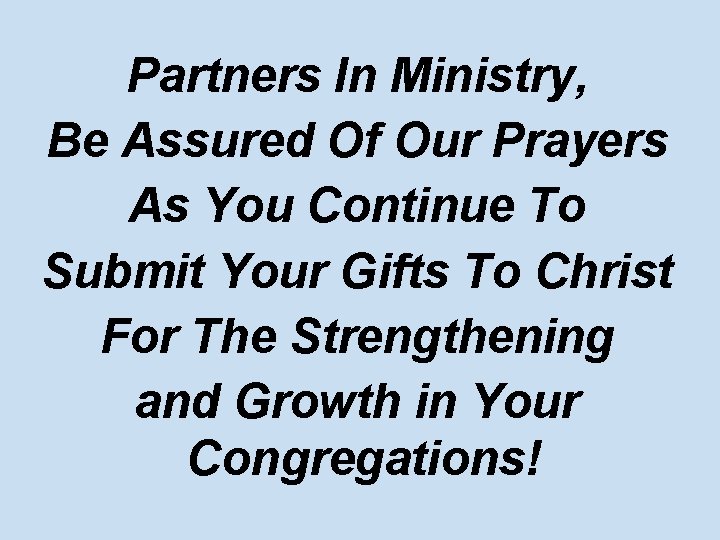 Partners In Ministry, Be Assured Of Our Prayers As You Continue To Submit Your