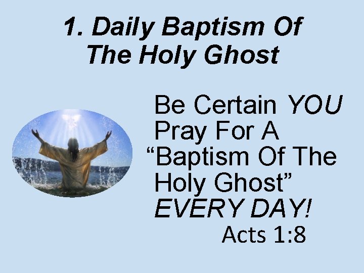 1. Daily Baptism Of The Holy Ghost Be Certain YOU Pray For A “Baptism