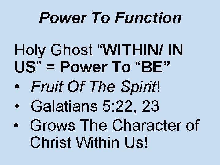 Power To Function Holy Ghost “WITHIN/ IN US” = Power To “BE” • Fruit