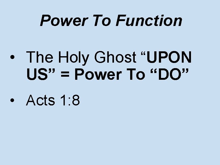 Power To Function • The Holy Ghost “UPON US” = Power To “DO” •