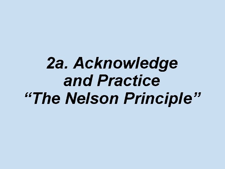 2 a. Acknowledge and Practice “The Nelson Principle” 