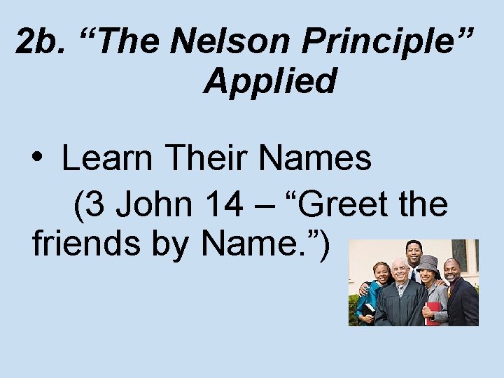 2 b. “The Nelson Principle” Applied • Learn Their Names (3 John 14 –