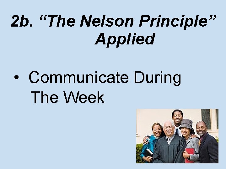 2 b. “The Nelson Principle” Applied • Communicate During The Week 