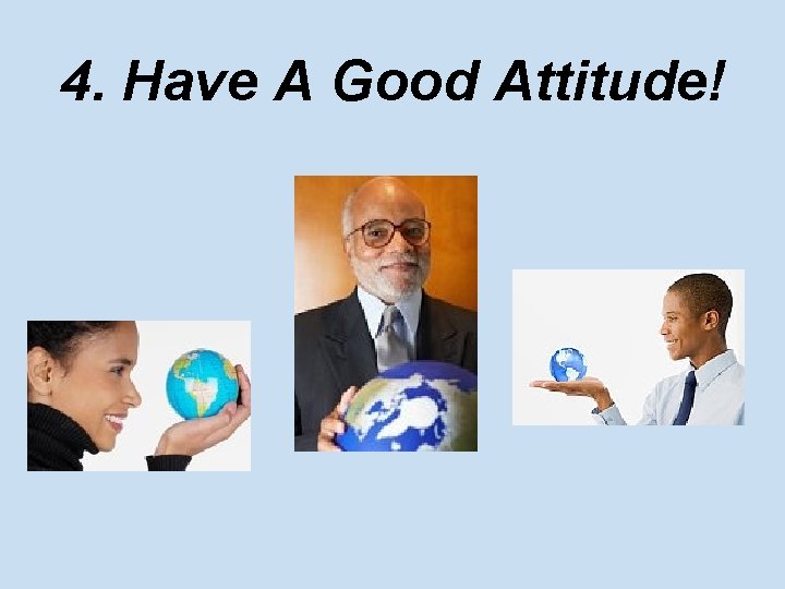 4. Have A Good Attitude! 