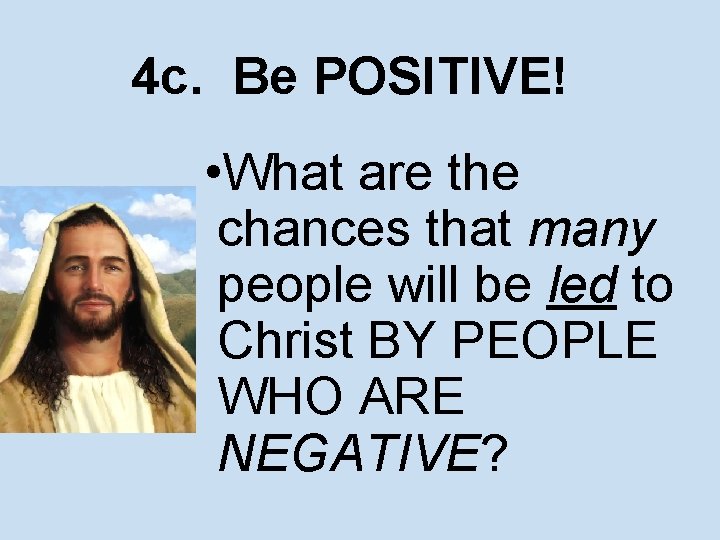 4 c. Be POSITIVE! • What are the chances that many people will be