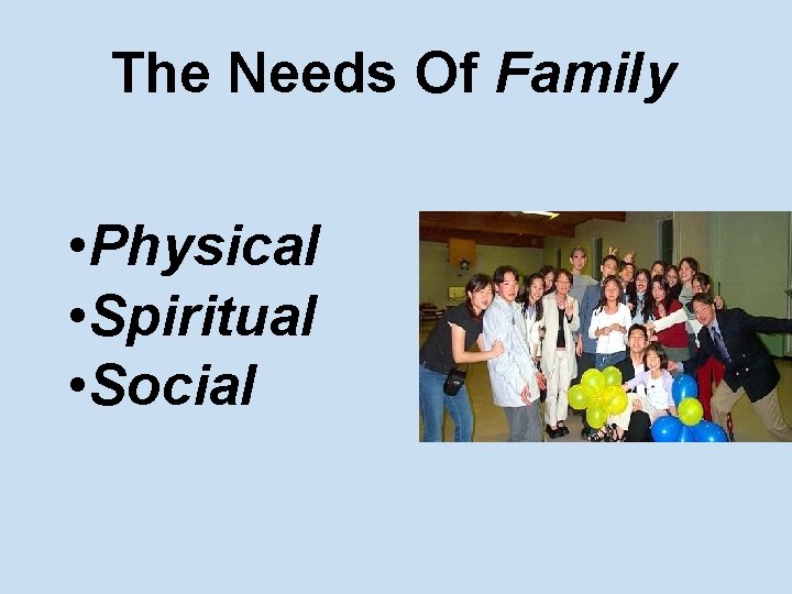 The Needs Of Family • Physical • Spiritual • Social 