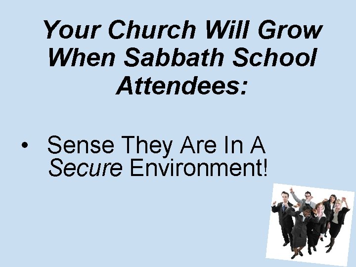 Your Church Will Grow When Sabbath School Attendees: • Sense They Are In A