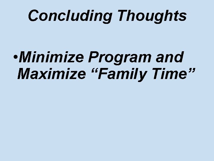 Concluding Thoughts • Minimize Program and Maximize “Family Time” 