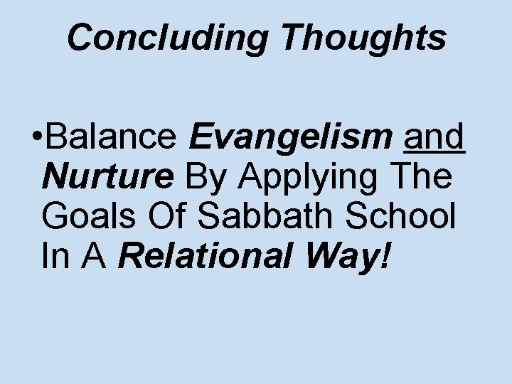 Concluding Thoughts • Balance Evangelism and Nurture By Applying The Goals Of Sabbath School