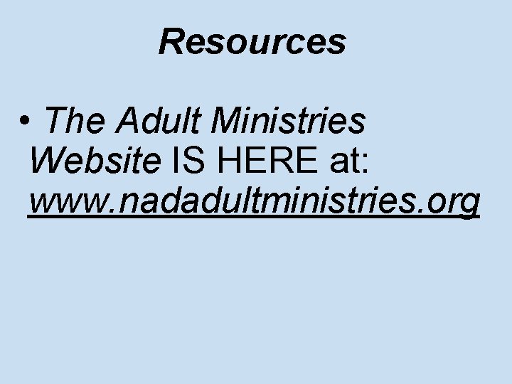Resources • The Adult Ministries Website IS HERE at: www. nadadultministries. org 