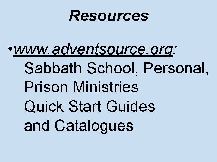 Resources • www. adventsource. org: Sabbath School, Personal, Prison Ministries Quick Start Guides and