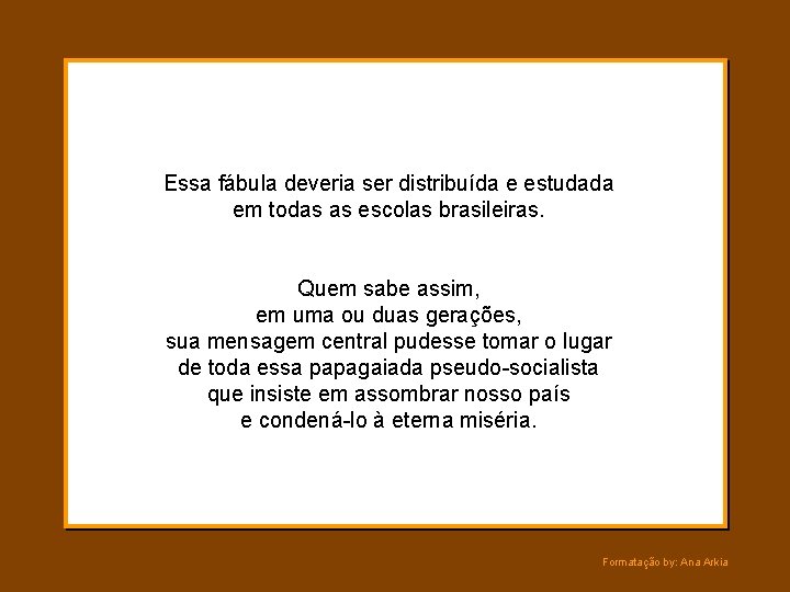 Essa fábula deveria ser distribuída e estudada em todas as escolas brasileiras. Quem sabe