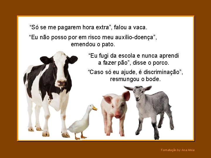 “Só se me pagarem hora extra”, falou a vaca. “Eu não posso por em