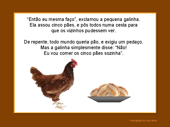 “Então eu mesma faço”, exclamou a pequena galinha. Ela assou cinco pães, e pôs