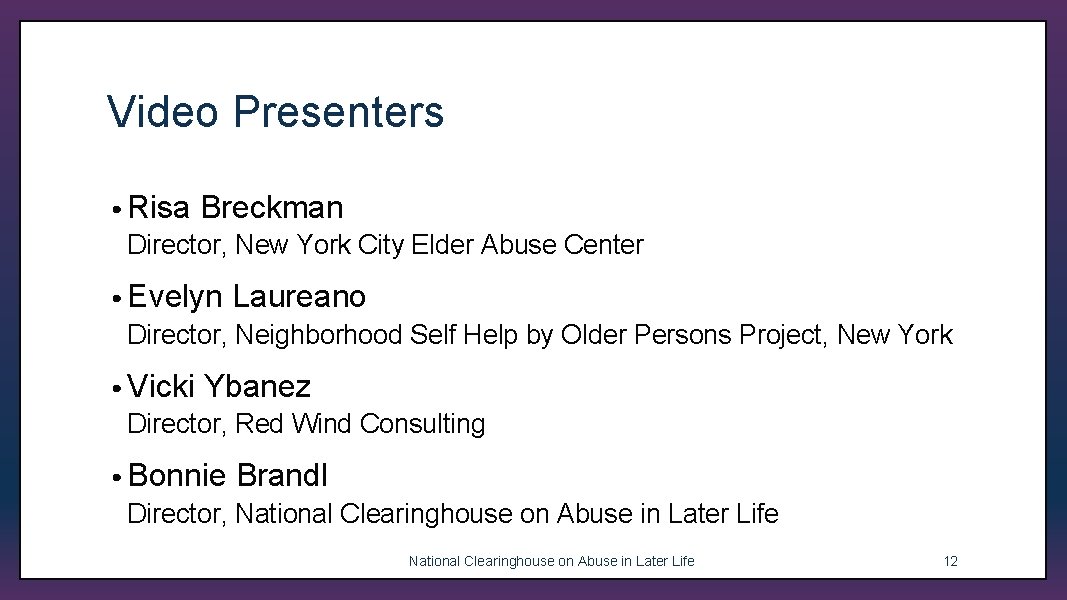 Video Presenters • Risa Breckman Director, New York City Elder Abuse Center • Evelyn