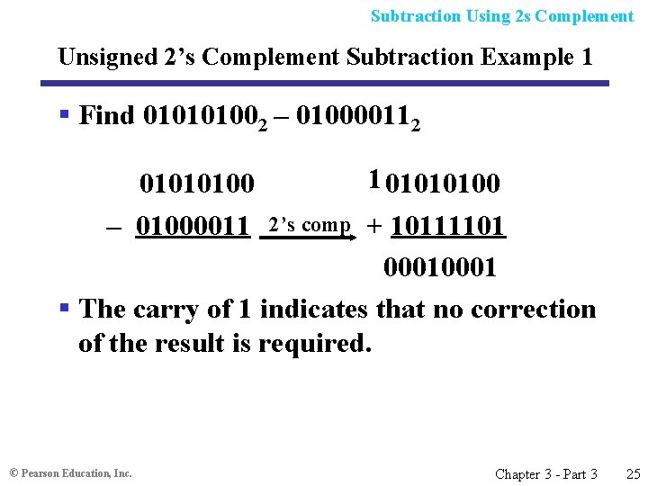 Subtraction Using 2 s Complement Unsigned 2’s Complement Subtraction Example 1 § Find 010101002