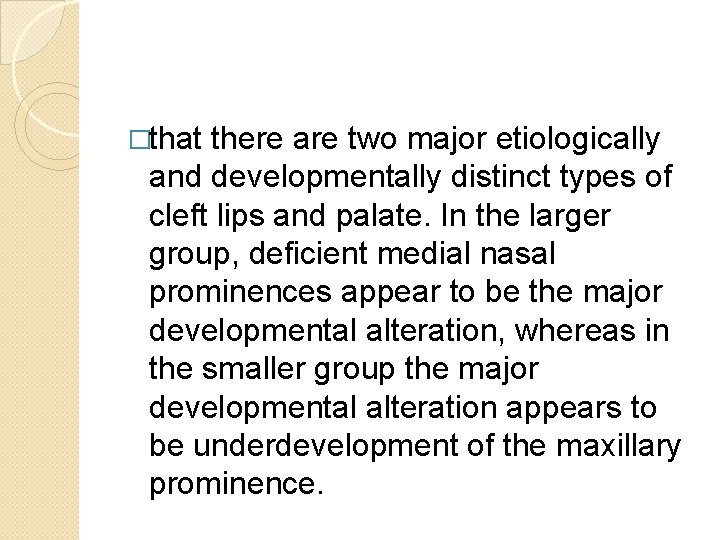 �that there are two major etiologically and developmentally distinct types of cleft lips and