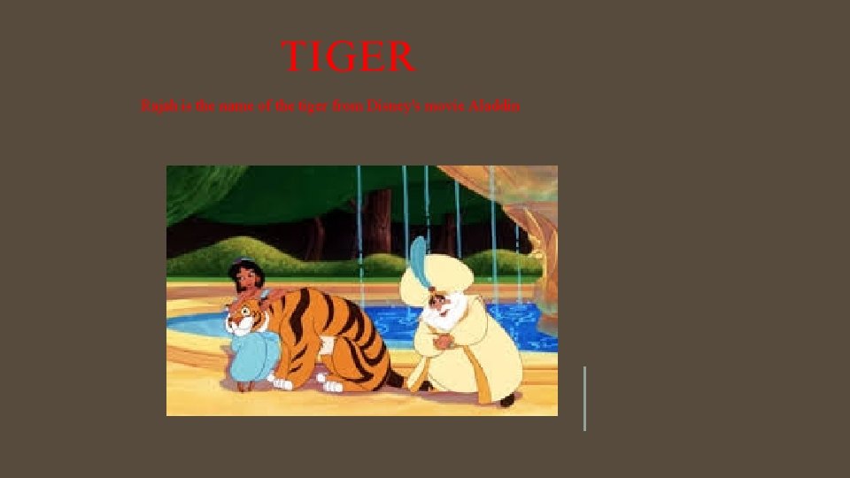 TIGER Rajah is the name of the tiger from Disney's movie Aladdin 