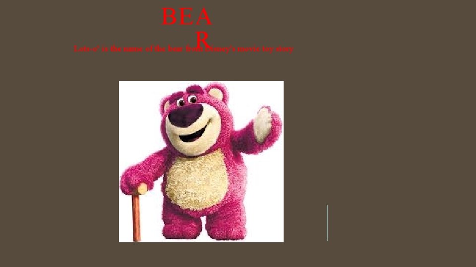 BEA R Lots-o‘ is the name of the bear from Disney's movie toy story