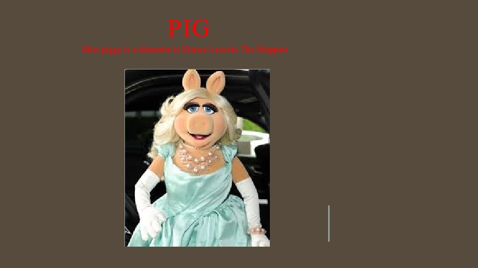 PIG Miss piggy is a character is Disney’s movie The Muppets 