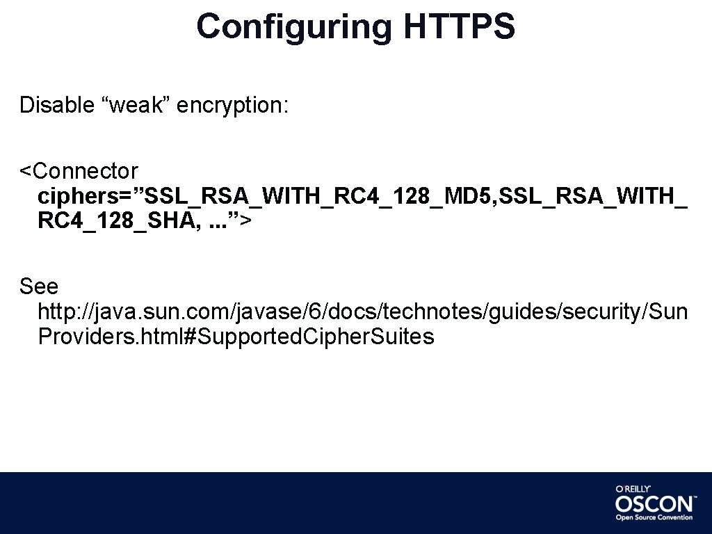 Configuring HTTPS Disable “weak” encryption: <Connector ciphers=”SSL_RSA_WITH_RC 4_128_MD 5, SSL_RSA_WITH_ RC 4_128_SHA, . .