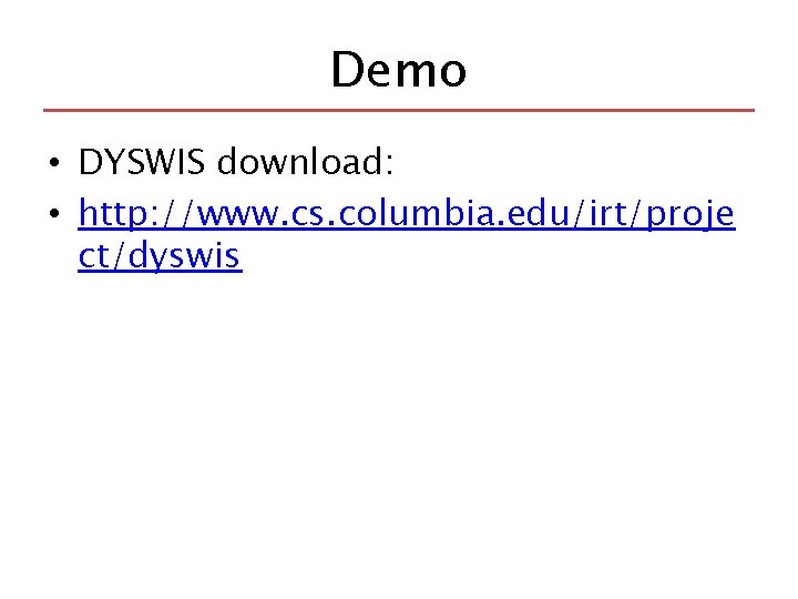 Demo • DYSWIS download: • http: //www. cs. columbia. edu/irt/proje ct/dyswis 