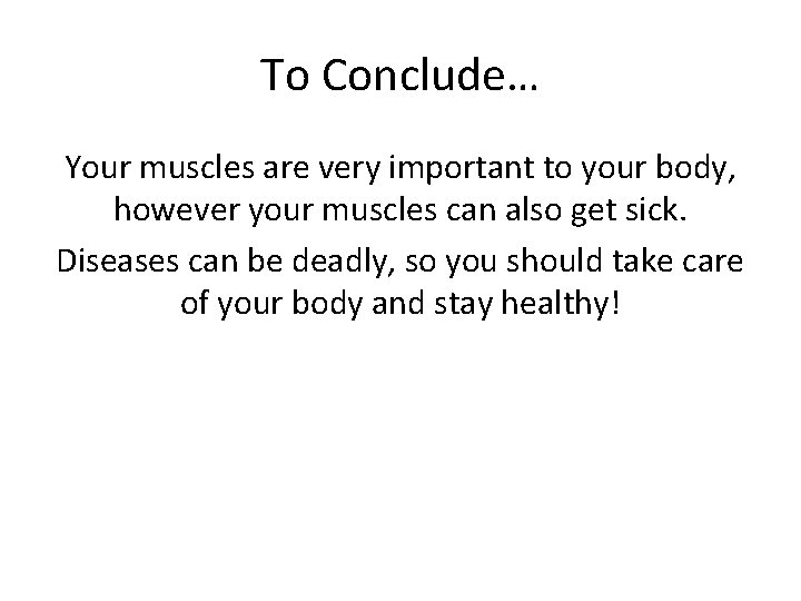 To Conclude… Your muscles are very important to your body, however your muscles can
