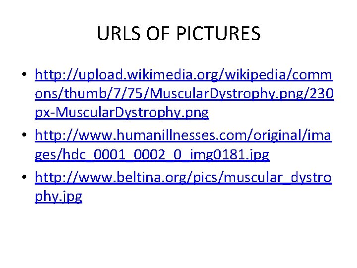 URLS OF PICTURES • http: //upload. wikimedia. org/wikipedia/comm ons/thumb/7/75/Muscular. Dystrophy. png/230 px-Muscular. Dystrophy. png