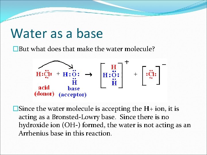 Water as a base �But what does that make the water molecule? �Since the