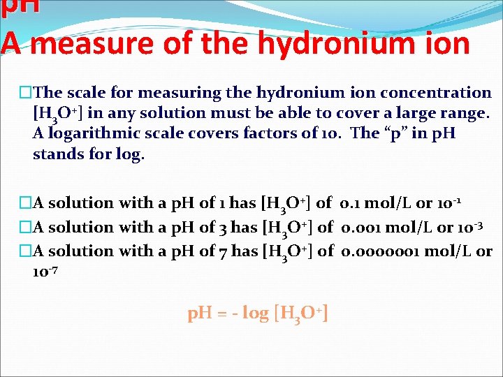 p. H A measure of the hydronium ion �The scale for measuring the hydronium