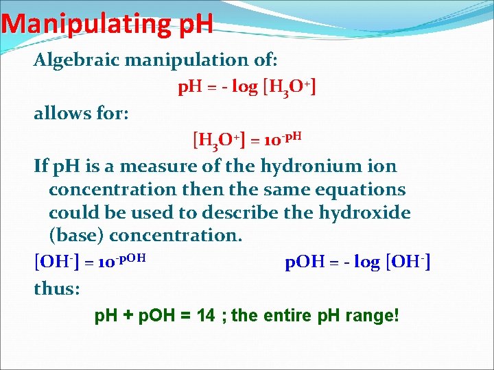 Manipulating p. H Algebraic manipulation of: p. H = - log [H 3 O+]