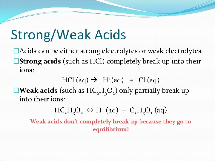 Strong/Weak Acids �Acids can be either strong electrolytes or weak electrolytes. �Strong acids (such