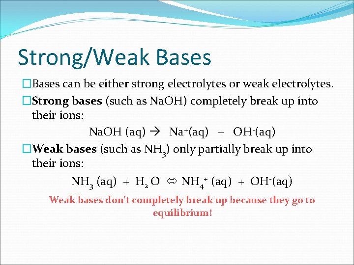 Strong/Weak Bases �Bases can be either strong electrolytes or weak electrolytes. �Strong bases (such