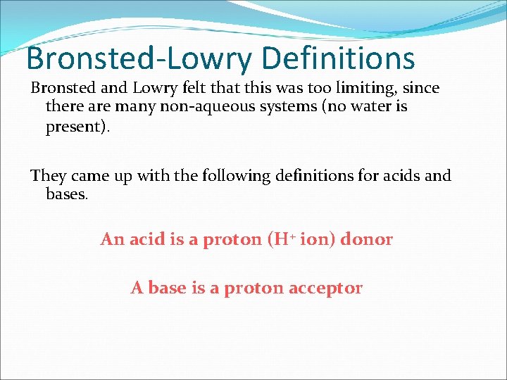 Bronsted-Lowry Definitions Bronsted and Lowry felt that this was too limiting, since there are